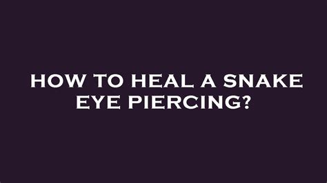 snake eyes piercing healing time|Snake Eye Piercing Pain Level: Tips For Managing。